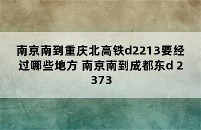 南京南到重庆北高铁d2213要经过哪些地方 南京南到成都东d 2373